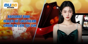 Baccarat BU88 - Dealer Nữ Livestream Chuẩn HD Liên Tục 24H