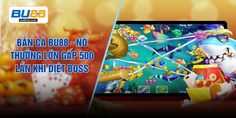 Bắn Cá BU88 - Nổ Thưởng Lớn Gấp 500 Lần Khi Diệt Boss