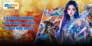 Cá Cược Liên Minh Huyền Thoại - Dễ Bắt Kèo Với Hơn 50 Giải