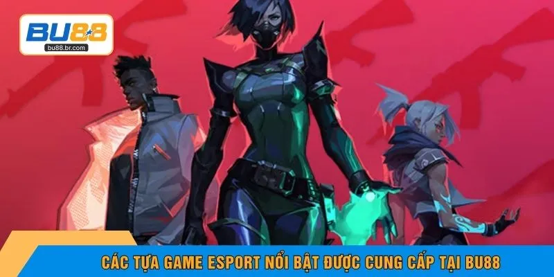 Các tựa game Esport nổi bật được cung cấp tại BU88