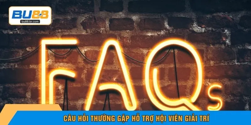 Câu hỏi thường gặp hỗ trợ hội viên giải trí