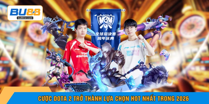 Cược Dota 2 trở thành lựa chọn hot nhất trong 2026
