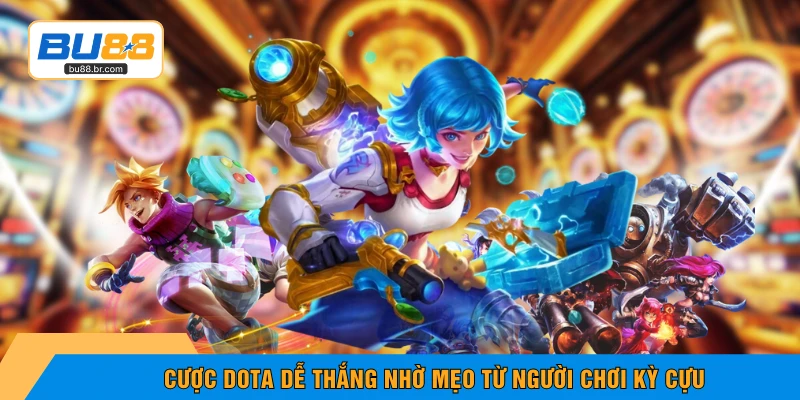 Cược Dota dễ thắng nhờ mẹo từ người chơi kỳ cựu