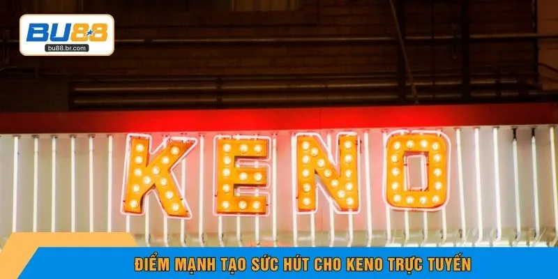 Điểm mạnh tạo sức hút cho Keno trực tuyến