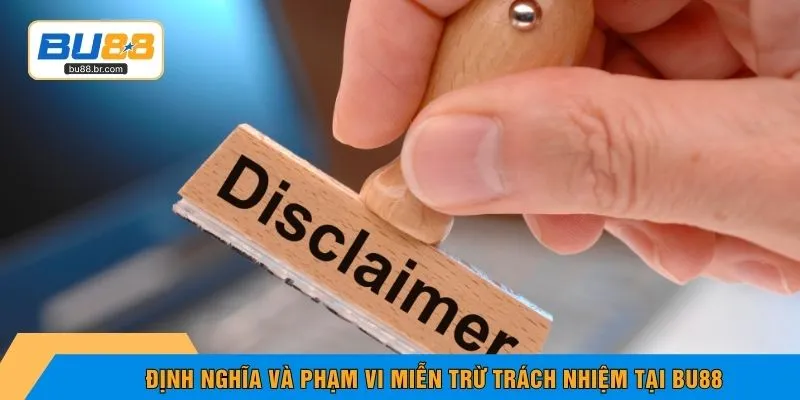Định nghĩa và phạm vi miễn trừ trách nhiệm tại BU88