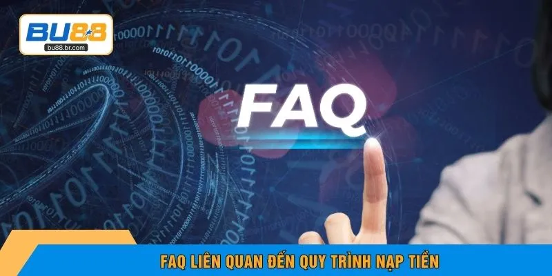 FAQ liên quan đến quy trình nạp tiền