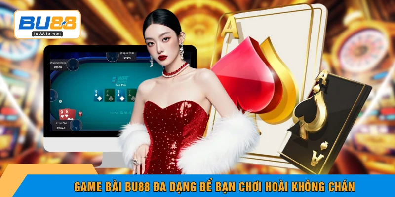 Game bài BU88 đa dạng để bạn chơi hoài không chán