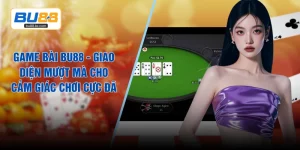 Game Bài BU88 - Giao Diện Mượt Mà Cho Cảm Giác Chơi Cực Đã