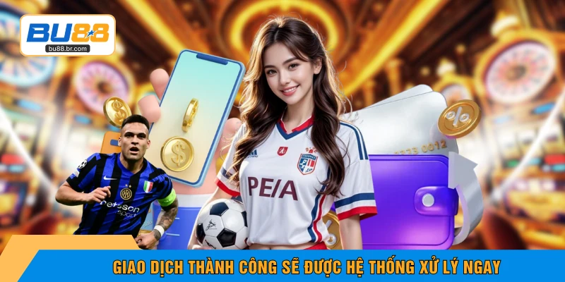 Giao dịch thành công sẽ được hệ thống xử lý ngay