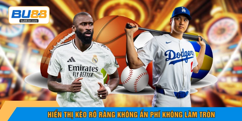 Hiển thị kèo rõ ràng không ẩn phí không làm tròn