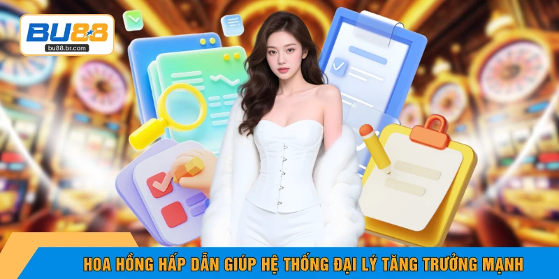 Hoa hồng hấp dẫn giúp hệ thống đại lý tăng trưởng mạnh