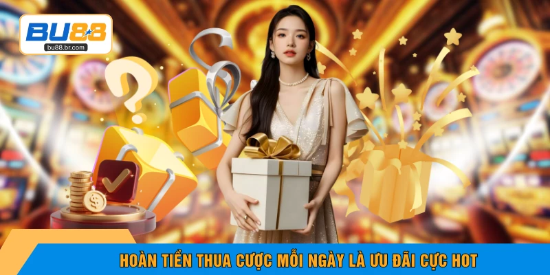 Hoàn tiền thua cược mỗi ngày là ưu đãi cực hot