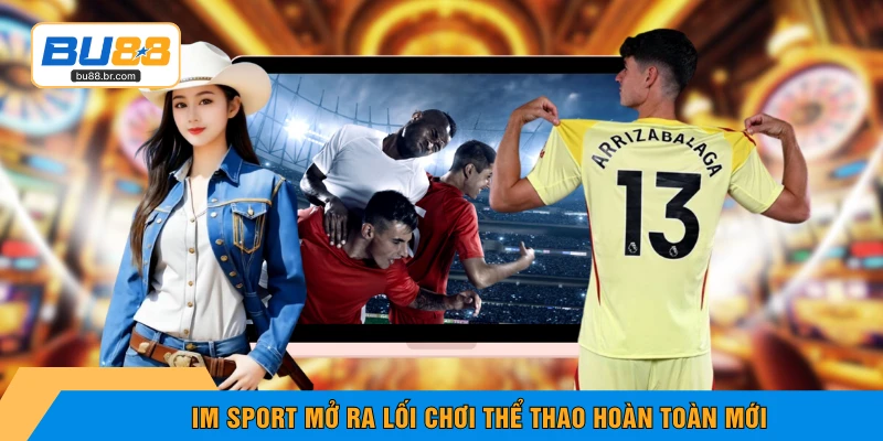 IM Sport mở ra lối chơi thể thao hoàn toàn mới