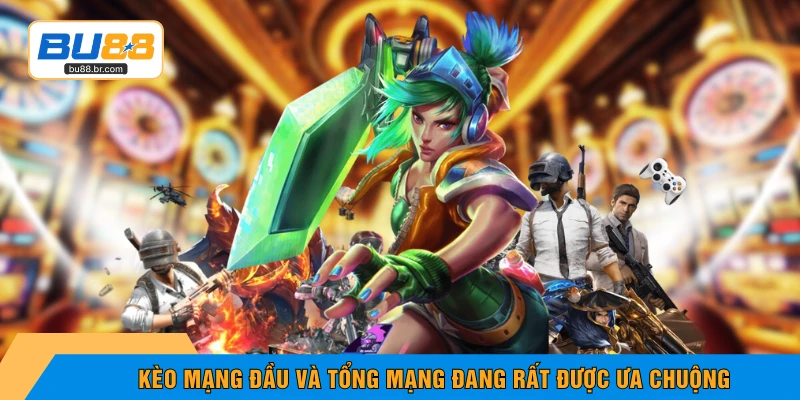 Kèo mạng đầu và tổng mạng đang rất được ưa chuộng