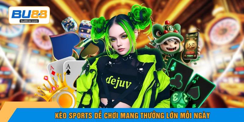 Kèo Sports dễ chơi mang thưởng lớn mỗi ngày