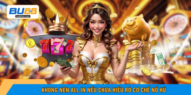 Không nên all in nếu chưa hiểu rõ cơ chế nổ hũ