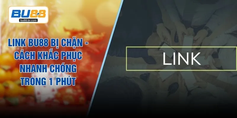 Link BU88 Bị Chặn -  Cách Khắc Phục Nhanh Chóng Trong 1 Phút