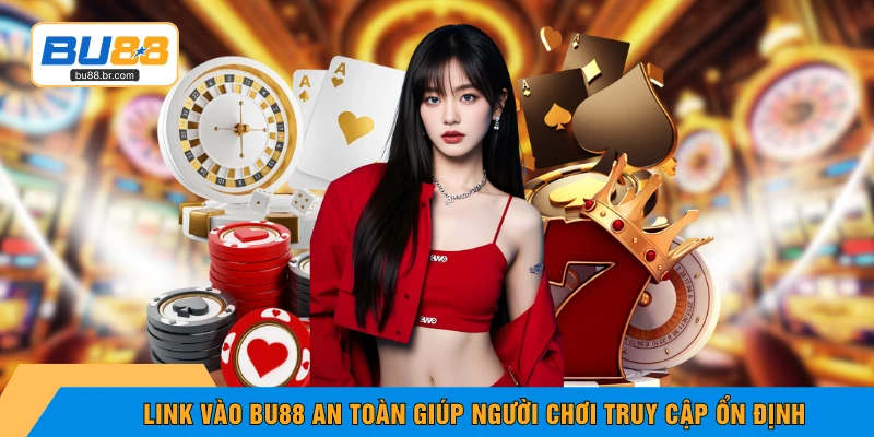 Link vào BU88 an toàn giúp người chơi truy cập ổn định