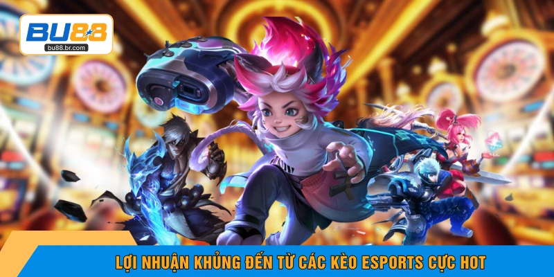 Lợi nhuận khủng đến từ các kèo eSports cực hot