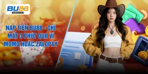 Nạp Tiền BU88 - Chỉ Mất 3 Phút Qua Ví Momo Hoặc ZaloPay