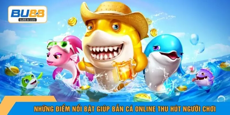 Những điểm nổi bật giúp bắn cá online thu hút người chơi