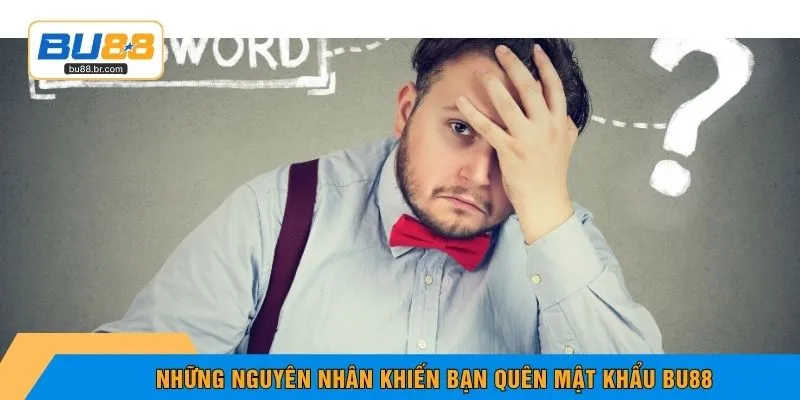 Những nguyên nhân khiến bạn quên mật khẩu BU88