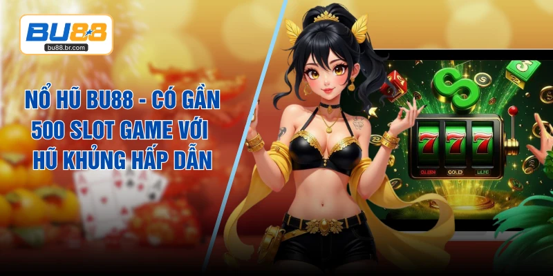 Nổ Hũ BU88 - Có Gần 500 Slot Game Với Hũ Khủng Hấp Dẫn