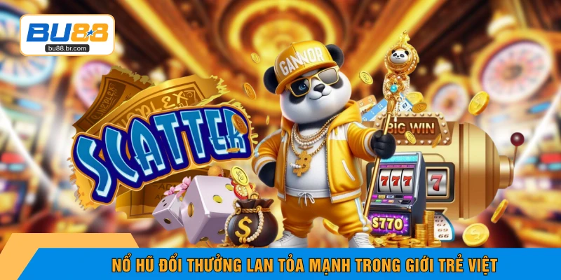 Nổ hũ đổi thưởng lan tỏa mạnh trong giới trẻ Việt