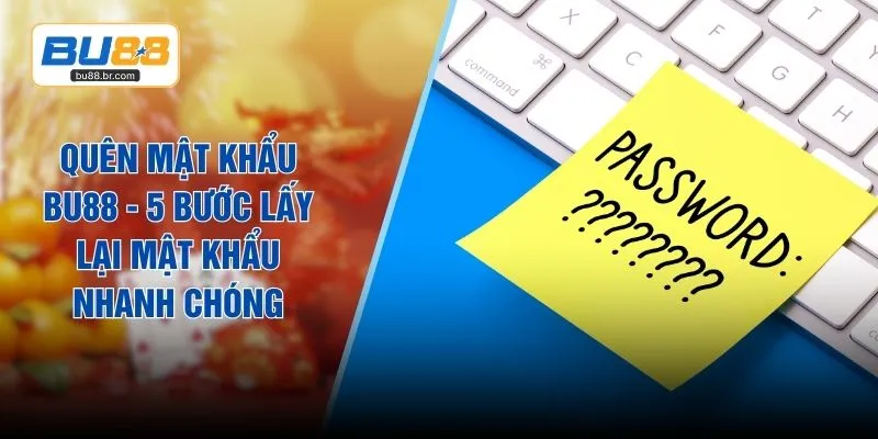 Quên Mật Khẩu BU88 - 5 Bước Lấy Lại Mật Khẩu Nhanh Chóng