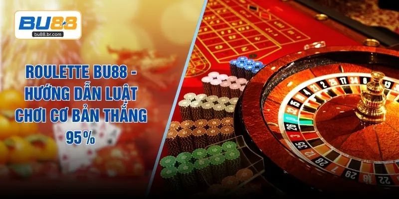 Roulette BU88 - Hướng Dẫn Luật Chơi Cơ Bản Thắng 95%