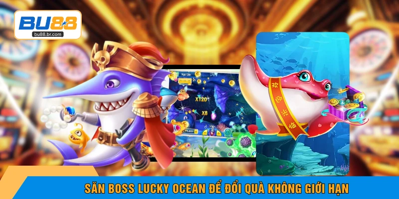 Săn boss Lucky Ocean để đổi quà không giới hạn