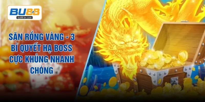 Săn Rồng Vàng - 3 Bí Quyết Hạ Boss Cực Khủng Nhanh Chóng