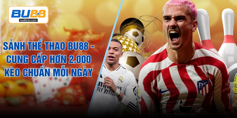 Sảnh Thể Thao BU88 - Cung Cấp Hơn 2.000 Kèo Chuẩn Mỗi Ngày