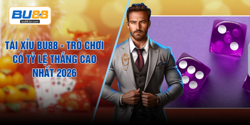 Tài Xỉu BU88 - Trò Chơi Có Tỷ Lệ Thắng Cao Nhất 2026