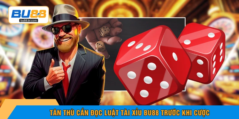 Tân thù cần đọc luật tài xỉu BU88 trước khi cược