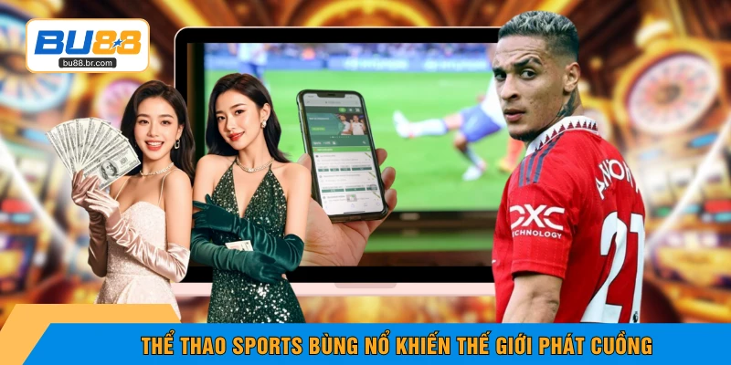 Thể thao Sports bùng nổ khiến thế giới phát cuồng