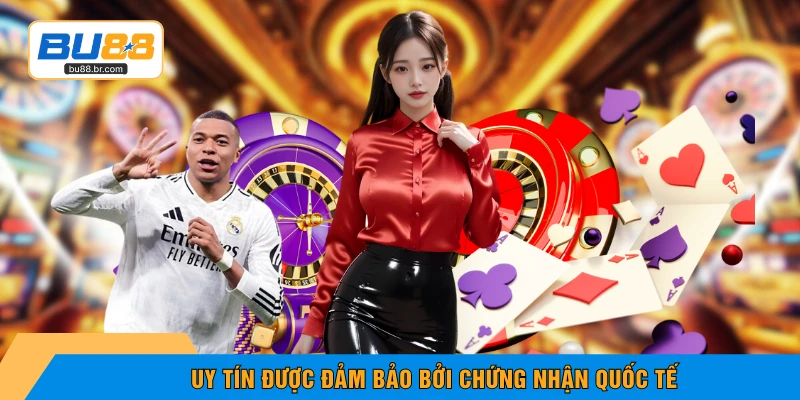 Uy tín được đảm bảo bởi chứng nhận quốc tế