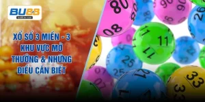 Xổ Số 3 Miền - 3 Khu Vực Mở Thưởng & Những Điều Cần Biết