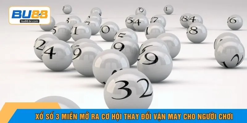 Xổ số 3 miền mở ra cơ hội thay đổi vận may cho người chơi